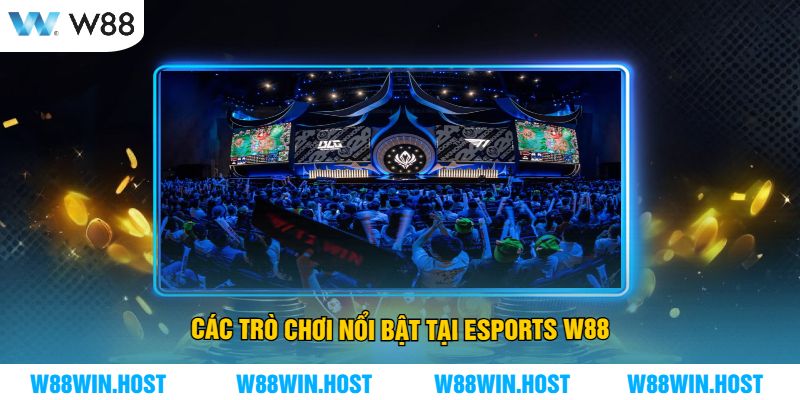 Các Trò Chơi Nổi Bật Tại Esports W88