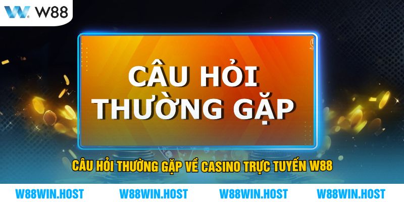 Câu Hỏi Thường Gặp Về Casino Trực Tuyến W88