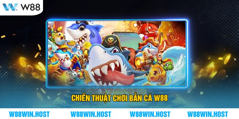 Chiến thuật chơi Bắn cá W88