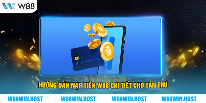 Hướng Dẫn Nạp Tiền W88 Chi Tiết Cho Tân Thủ