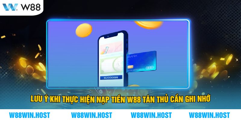 Lưu Ý Khi Thực Hiện Nạp Tiền W88 Tân Thủ Cần Ghi Nhớ