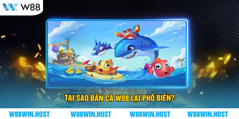 Tại sao Bắn cá W88 lại phổ biến?