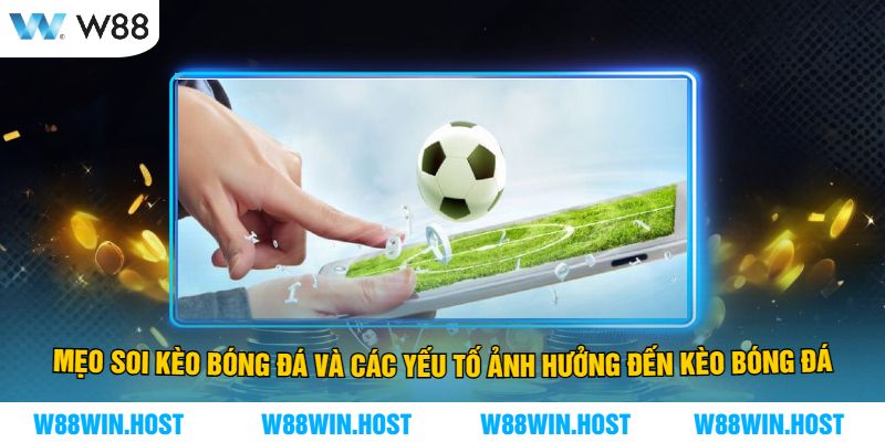 Mẹo soi kèo bóng đá và các yếu tố ảnh hưởng đến kèo bóng đá