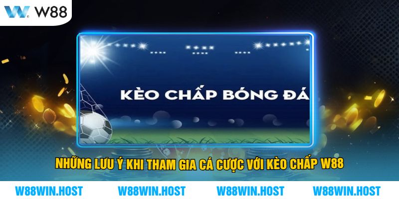 Những lưu ý khi tham gia cá cược với kèo chấp W88