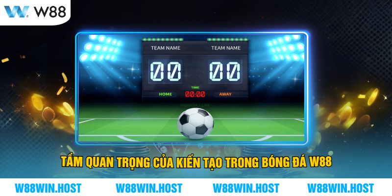 Tầm quan trọng của kiến tạo trong bóng đá W88