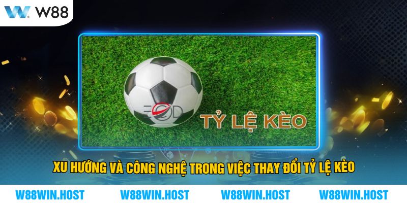 Xu hướng và công nghệ trong việc thay đổi tỷ lệ kèo